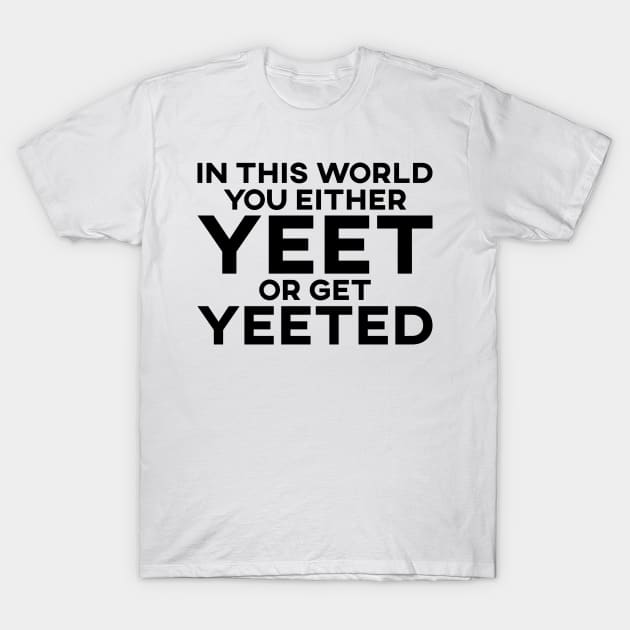 In This World You Either Yeet Or Get Yeeted T-Shirt by SusurrationStudio